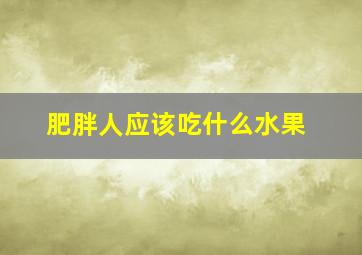 肥胖人应该吃什么水果