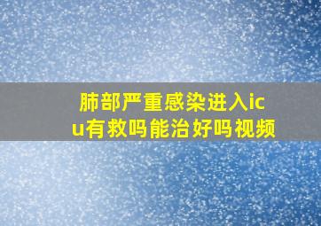 肺部严重感染进入icu有救吗能治好吗视频