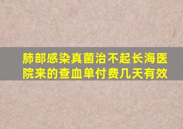 肺部感染真菌治不起长海医院来的查血单付费几天有效