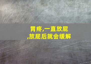 胃疼,一直放屁,放屁后就会缓解