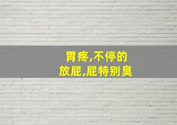 胃疼,不停的放屁,屁特别臭