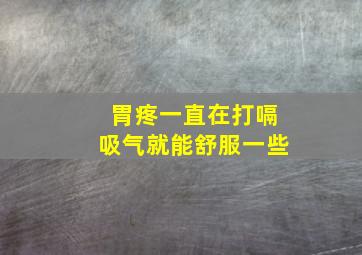 胃疼一直在打嗝吸气就能舒服一些