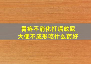 胃疼不消化打嗝放屁大便不成形吃什么药好