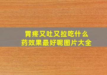 胃疼又吐又拉吃什么药效果最好呢图片大全