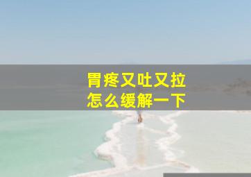 胃疼又吐又拉怎么缓解一下