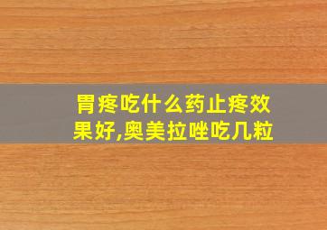 胃疼吃什么药止疼效果好,奥美拉唑吃几粒