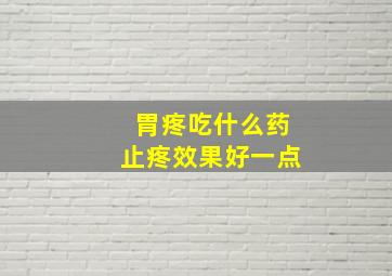 胃疼吃什么药止疼效果好一点