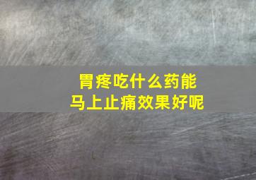 胃疼吃什么药能马上止痛效果好呢