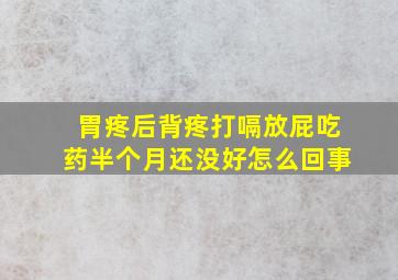 胃疼后背疼打嗝放屁吃药半个月还没好怎么回事