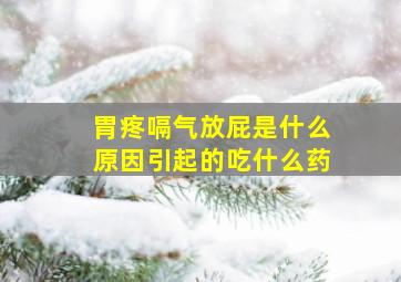 胃疼嗝气放屁是什么原因引起的吃什么药