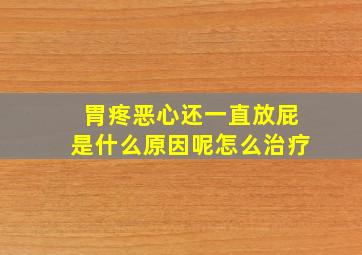 胃疼恶心还一直放屁是什么原因呢怎么治疗