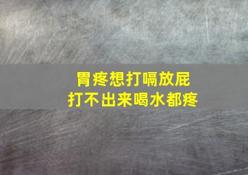 胃疼想打嗝放屁打不出来喝水都疼