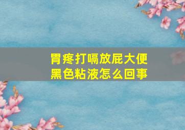 胃疼打嗝放屁大便黑色粘液怎么回事