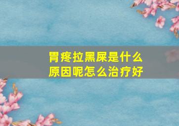 胃疼拉黑屎是什么原因呢怎么治疗好