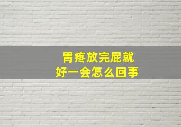 胃疼放完屁就好一会怎么回事