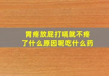 胃疼放屁打嗝就不疼了什么原因呢吃什么药