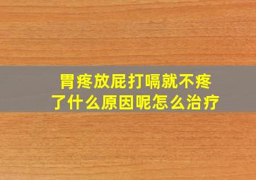 胃疼放屁打嗝就不疼了什么原因呢怎么治疗