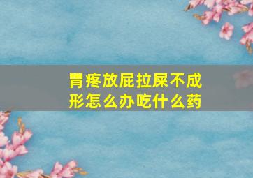 胃疼放屁拉屎不成形怎么办吃什么药