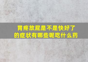 胃疼放屁是不是快好了的症状有哪些呢吃什么药