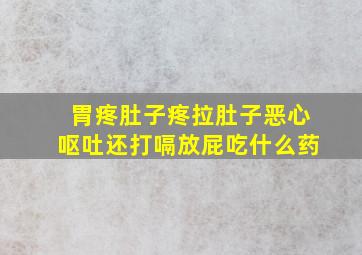 胃疼肚子疼拉肚子恶心呕吐还打嗝放屁吃什么药