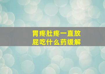 胃疼肚疼一直放屁吃什么药缓解