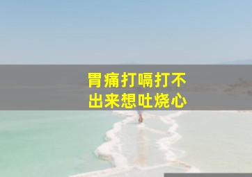 胃痛打嗝打不出来想吐烧心