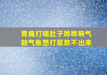 胃痛打嗝肚子哗哗响气鼓气胀想打屁放不出来