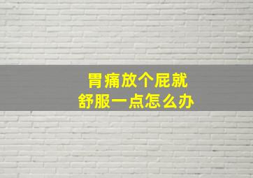 胃痛放个屁就舒服一点怎么办