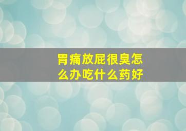 胃痛放屁很臭怎么办吃什么药好