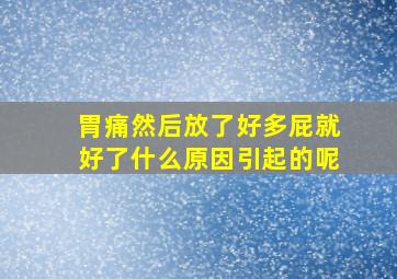 胃痛然后放了好多屁就好了什么原因引起的呢