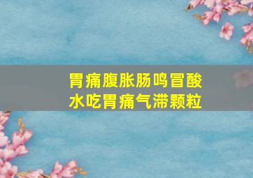 胃痛腹胀肠鸣冒酸水吃胃痛气滞颗粒