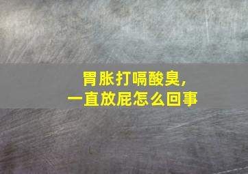 胃胀打嗝酸臭,一直放屁怎么回事