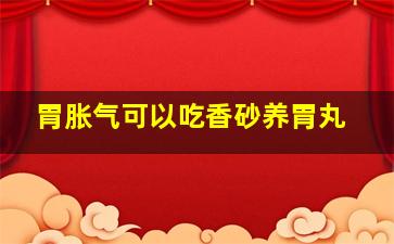 胃胀气可以吃香砂养胃丸