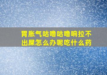 胃胀气咕噜咕噜响拉不出屎怎么办呢吃什么药