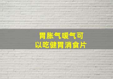 胃胀气嗳气可以吃健胃消食片