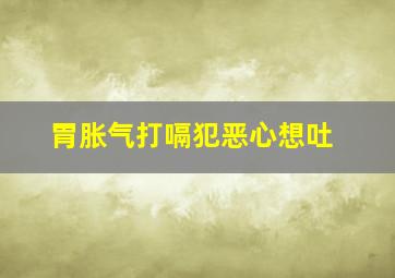 胃胀气打嗝犯恶心想吐