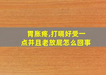 胃胀疼,打嗝好受一点并且老放屁怎么回事