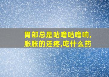 胃部总是咕噜咕噜响,胀胀的还疼,吃什么药