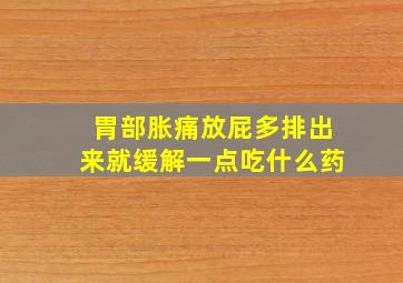 胃部胀痛放屁多排出来就缓解一点吃什么药