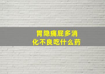 胃隐痛屁多消化不良吃什么药