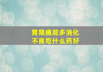 胃隐痛屁多消化不良吃什么药好