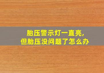 胎压警示灯一直亮,但胎压没问题了怎么办