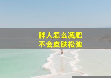 胖人怎么减肥不会皮肤松弛