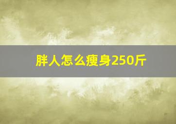 胖人怎么瘦身250斤