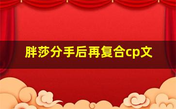 胖莎分手后再复合cp文