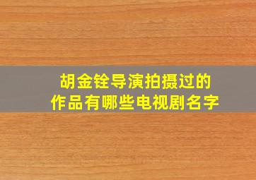 胡金铨导演拍摄过的作品有哪些电视剧名字