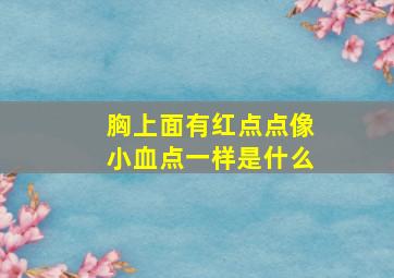 胸上面有红点点像小血点一样是什么