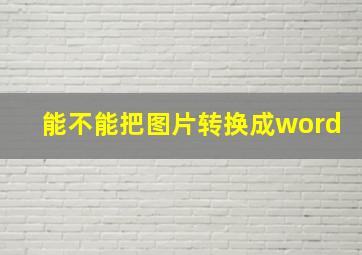 能不能把图片转换成word