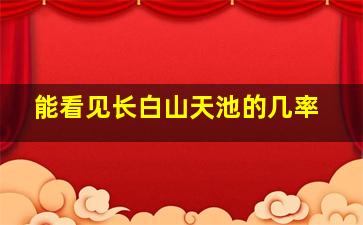 能看见长白山天池的几率