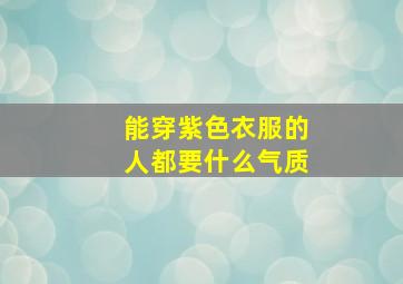 能穿紫色衣服的人都要什么气质